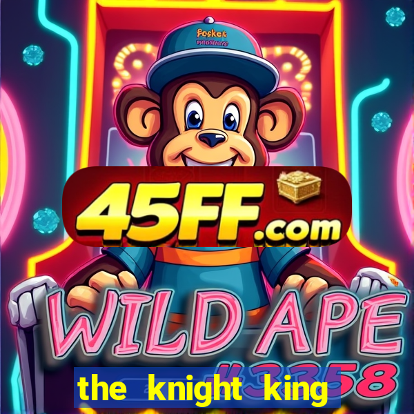 the knight king who returned with gods